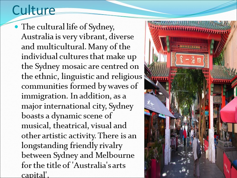 Culture The cultural life of Sydney, Australia is very vibrant, diverse and multicultural. Many
